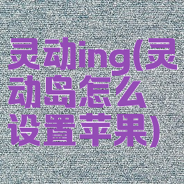 灵动ing(灵动岛怎么设置苹果)