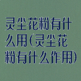 灵尘花粉有什么用(灵尘花粉有什么作用)