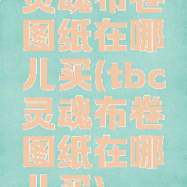 灵魂布卷图纸在哪儿买(tbc灵魂布卷图纸在哪儿买)