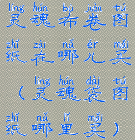 灵魂布卷图纸在哪儿买(灵魂袋图纸哪里买)