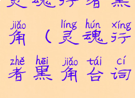 灵魂行者黑角(灵魂行者黑角台词)