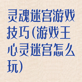 灵魂迷宫游戏技巧(游戏王心灵迷宫怎么玩)