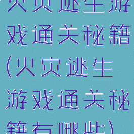 火灾逃生游戏通关秘籍(火灾逃生游戏通关秘籍有哪些)