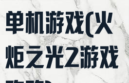 火炬之光攻略单机游戏(火炬之光2游戏攻略)