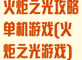 火炬之光攻略单机游戏(火炬之光游戏)