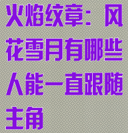 火焰纹章：风花雪月有哪些人能一直跟随主角