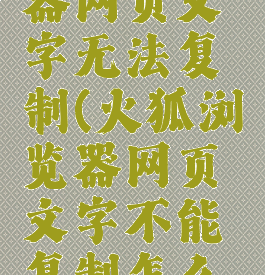 火狐浏览器网页文字无法复制(火狐浏览器网页文字不能复制怎么办)