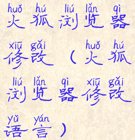 火狐浏览器修改(火狐浏览器修改语言)