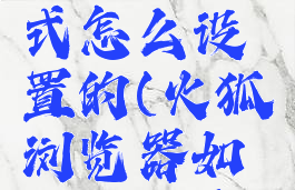 火狐浏览器安全模式怎么设置的(火狐浏览器如何设置安全级别)