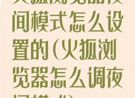 火狐浏览器夜间模式怎么设置的(火狐浏览器怎么调夜间模式)