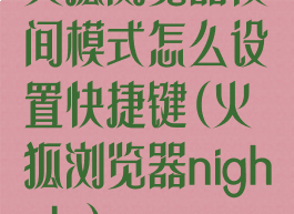 火狐浏览器夜间模式怎么设置快捷键(火狐浏览器nightly)