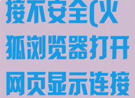 火狐浏览器打开网页显示连接不安全(火狐浏览器打开网页显示连接不安全怎么回事)