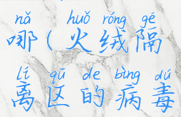 火绒安全的隔离区在哪(火绒隔离区的病毒可以删掉吗)