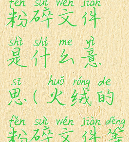 火绒安全粉碎文件是什么意思(火绒的粉碎文件等于卸载吗)