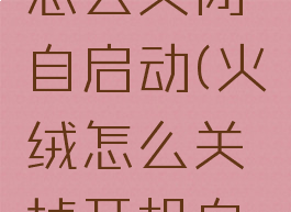 火绒安全怎么关闭自启动(火绒怎么关掉开机自启)