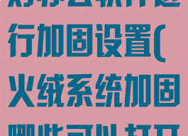 火绒安全怎么对办公软件进行加固设置(火绒系统加固哪些可以打开)
