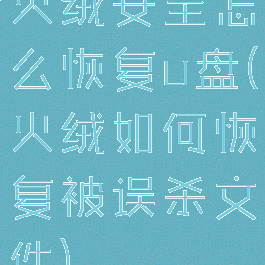 火绒安全怎么恢复u盘(火绒如何恢复被误杀文件)