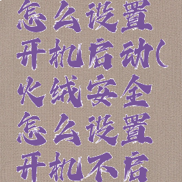 火绒安全怎么设置开机启动(火绒安全怎么设置开机不启动)