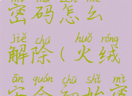 火绒安全有密码怎么解除(火绒安全初始密码是多少)