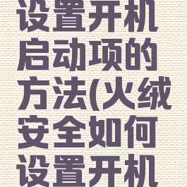 火绒安全设置开机启动项的方法(火绒安全如何设置开机启动)
