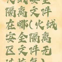 火绒安全隔离文件在哪(火绒安全隔离区文件无法恢复)