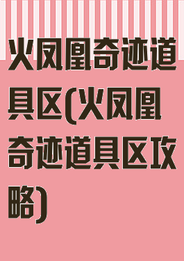 火凤凰奇迹道具区(火凤凰奇迹道具区攻略)