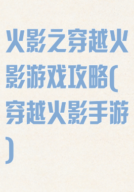 火影之穿越火影游戏攻略(穿越火影手游)