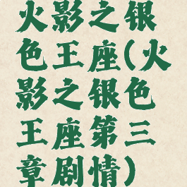 火影之银色王座(火影之银色王座第三章剧情)