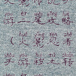 火影传说手游二尾攻略(火影忍者手游秽土转生二尾)