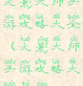 火影大师手游攻略大全(火影大师手游攻略大全图片)