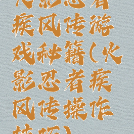 火影忍者疾风传游戏秘籍(火影忍者疾风传操作技巧)