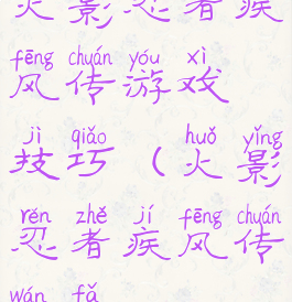 火影忍者疾风传游戏技巧(火影忍者疾风传玩法)