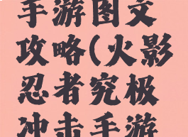 火影忍者究极冲击手游图文攻略(火影忍者究极冲击手游图文攻略大全)
