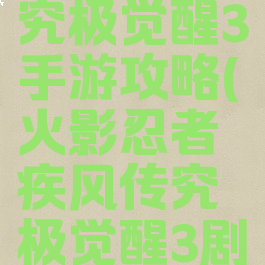 火影忍者究极觉醒3手游攻略(火影忍者疾风传究极觉醒3剧情攻略)