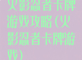 火影忍者卡牌游戏攻略(火影忍者卡牌游戏)