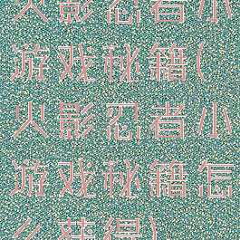 火影忍者小游戏秘籍(火影忍者小游戏秘籍怎么获得)