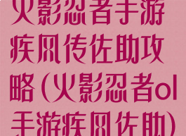 火影忍者手游疾风传佐助攻略(火影忍者ol手游疾风佐助)