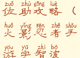 火影忍者手游疾风传佐助攻略(火影忍者手游宇智波佐助疾风传)