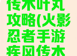 火影忍者手游疾风传木叶丸攻略(火影忍者手游疾风传木叶丸怎么获得)
