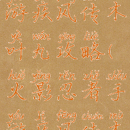 火影忍者手游疾风传木叶丸攻略(火影忍者手游疾风传木叶丸攻略)