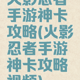 火影忍者手游神卡攻略(火影忍者手游神卡攻略视频)