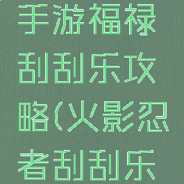火影忍者手游福禄刮刮乐攻略(火影忍者刮刮乐活动)