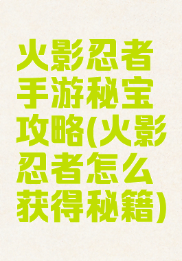 火影忍者手游秘宝攻略(火影忍者怎么获得秘籍)