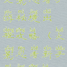 火影忍者手游秘境出橙攻略(火影忍者新手秘境攻略)