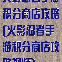 火影忍者手游积分商店攻略(火影忍者手游积分商店攻略视频)