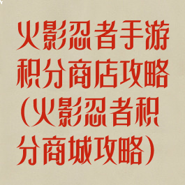 火影忍者手游积分商店攻略(火影忍者积分商城攻略)