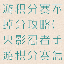 火影忍者手游积分赛不掉分攻略(火影忍者手游积分赛怎么玩)