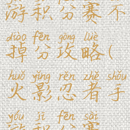 火影忍者手游积分赛不掉分攻略(火影忍者手游积分赛积分)