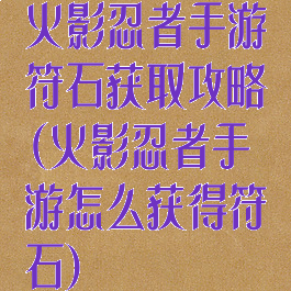 火影忍者手游符石获取攻略(火影忍者手游怎么获得符石)