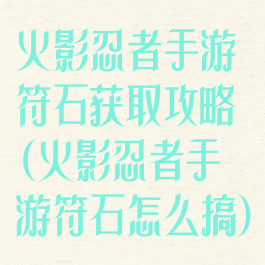 火影忍者手游符石获取攻略(火影忍者手游符石怎么搞)